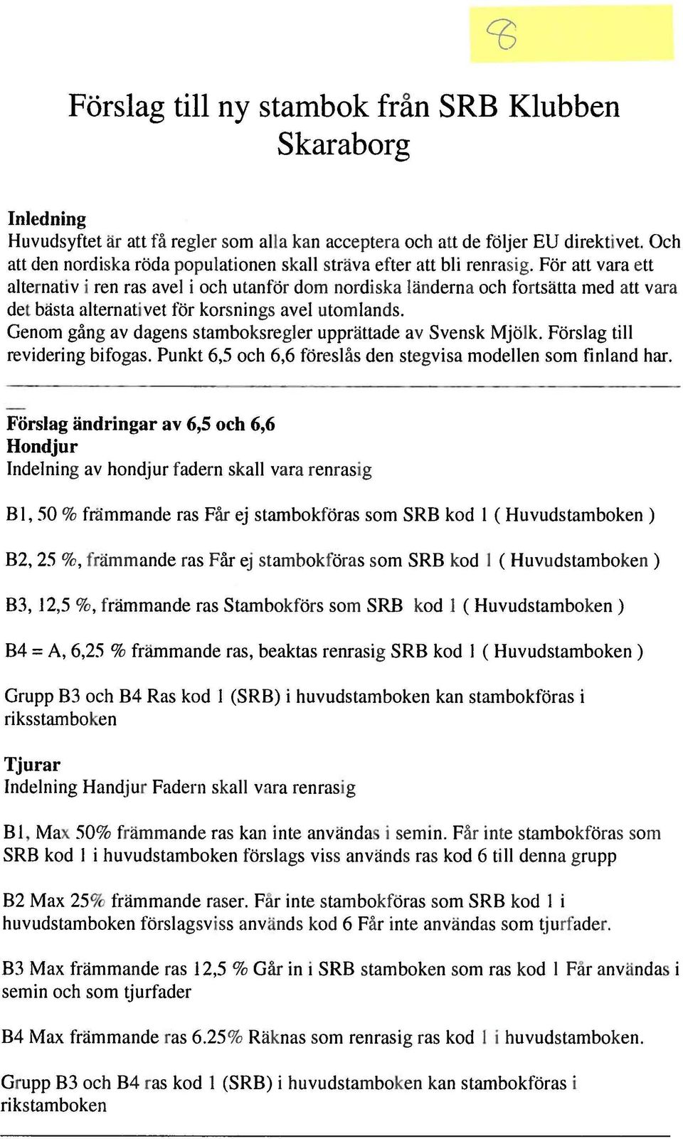 För att vara ett alternativ i ren ras avel i och utanför dom nordiska länderna och fortsätta med att vara det bästa alternativet för korsnings avel utomlands.