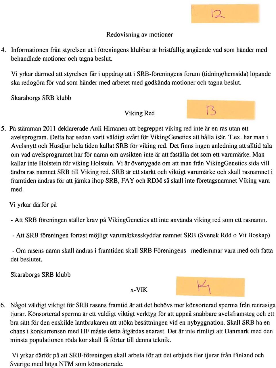 Skaraborgs SRB klubb Viking Red 5. På stämman 2011 deklarerade Auli Himanen att begreppet viking red inte är en ras utan ett avelsprogram.