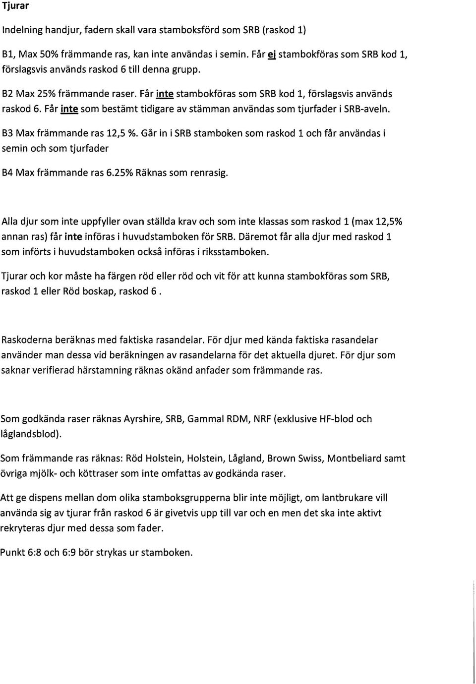 Får inte som bestämt tidigare av stämman användas som tjurfader i SRB-aveln. B3 Max främmande ras 12,5 %.