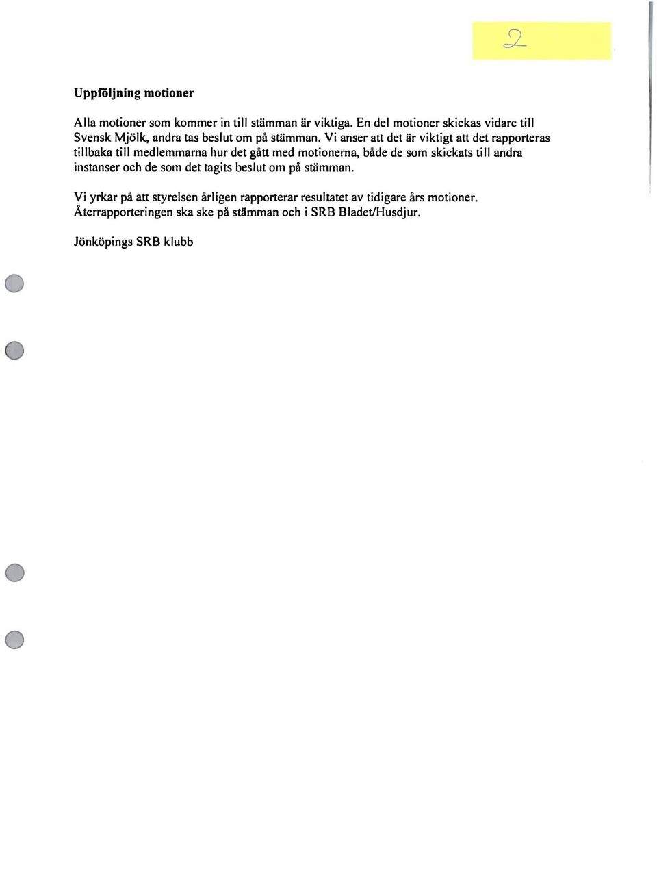 Vi anser att det är viktigt att det rapporteras tillbaka till medlemmarna hur det gått med motionerna, både de som skickats