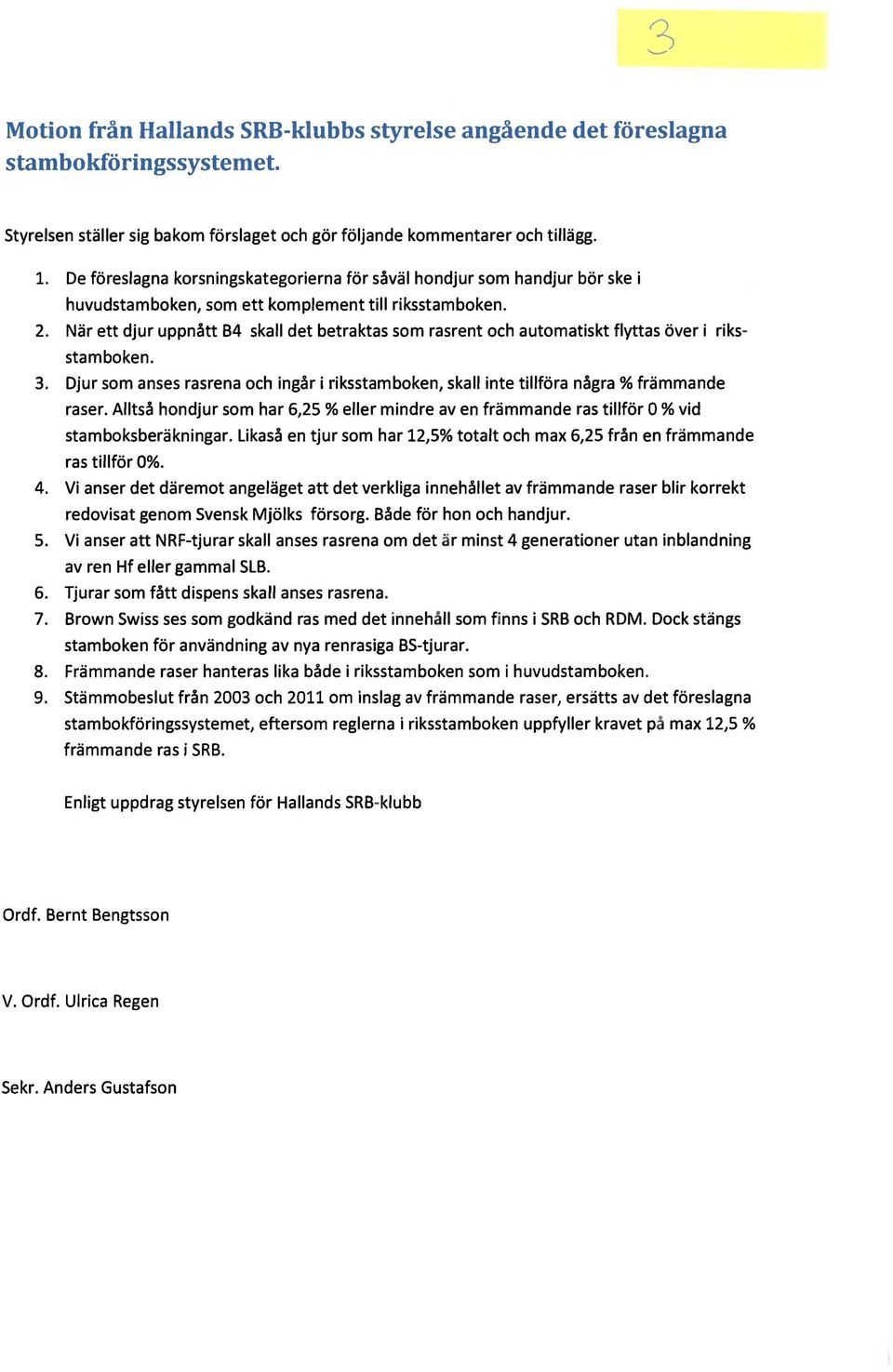 När ett djur uppnått B4 skall det betraktas som rasrent och automatiskt flyttas över i riksstamboken. 3. Djur som anses rasrena och ingår i riksstamboken, skall inte tillföra några % främmande raser.