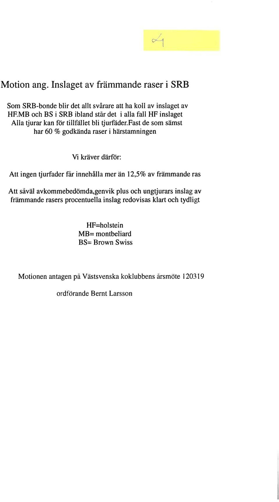 Fast de som sämst har 60 % godkända raser i härstamningen Vi kräver därför: Att ingen t j urfader får innehålla mer än 12,5% av främmande ras Att såväl