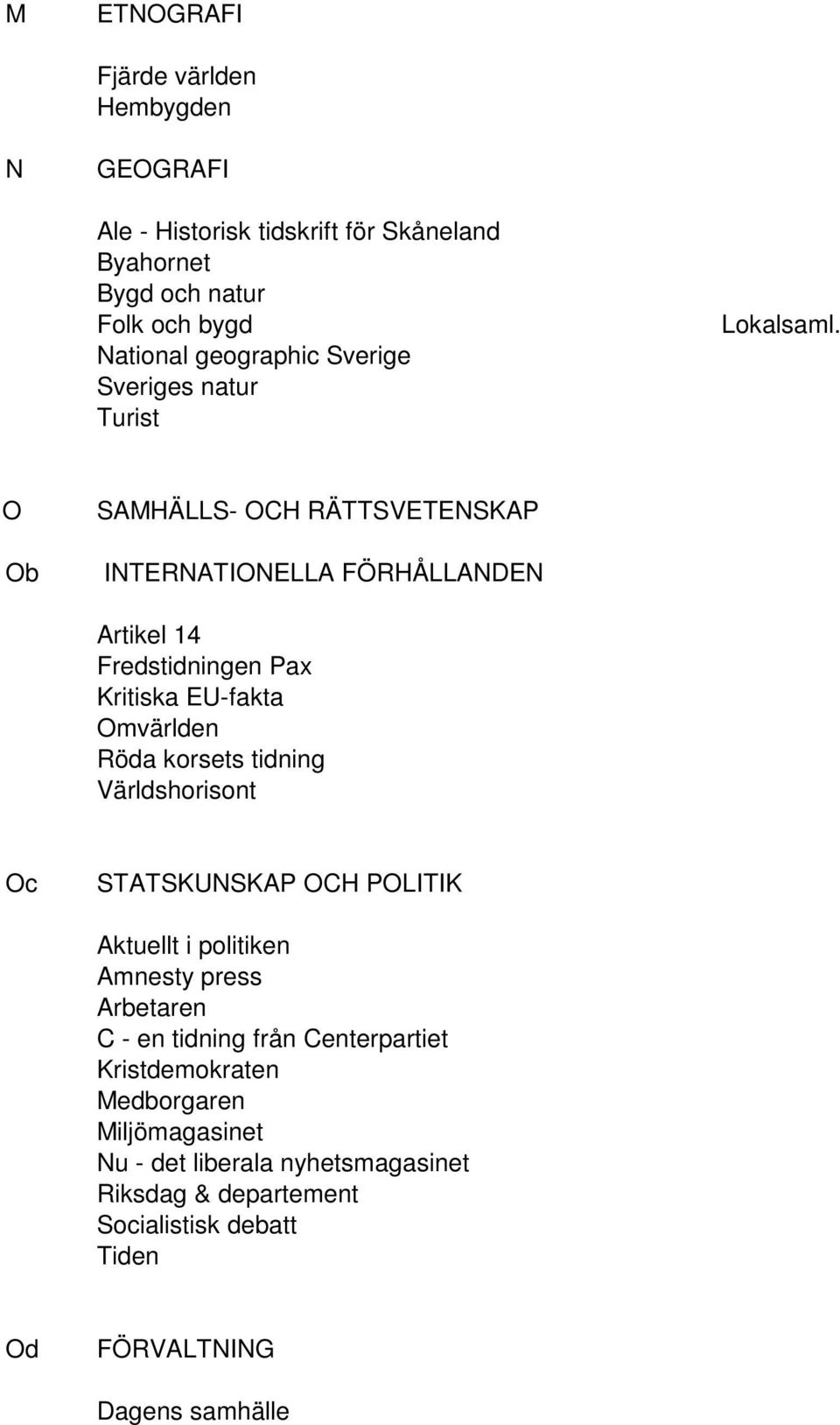 O SAMHÄLLS- OCH RÄTTSVETENSKAP Ob INTERNATIONELLA FÖRHÅLLANDEN Artikel 14 Fredstidningen Pax Kritiska EU-fakta Omvärlden Röda korsets tidning