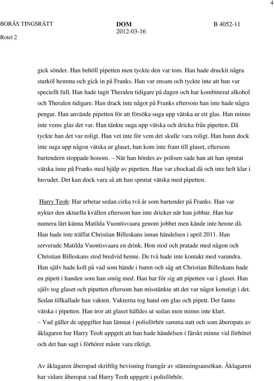 Han drack inte något på Franks eftersom han inte hade några pengar. Han använde pipetten för att försöka suga upp vätska ur ett glas. Han minns inte vems glas det var.