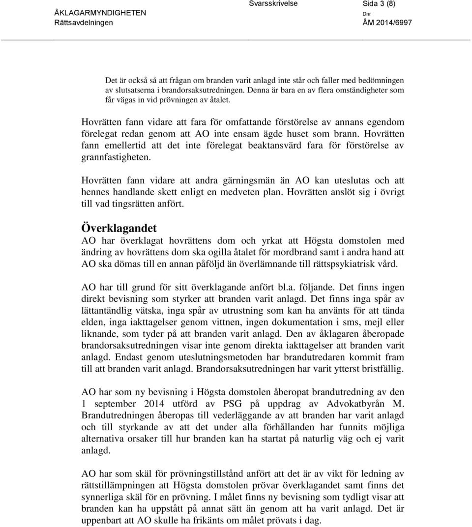 Hovrätten fann vidare att fara för omfattande förstörelse av annans egendom förelegat redan genom att AO inte ensam ägde huset som brann.