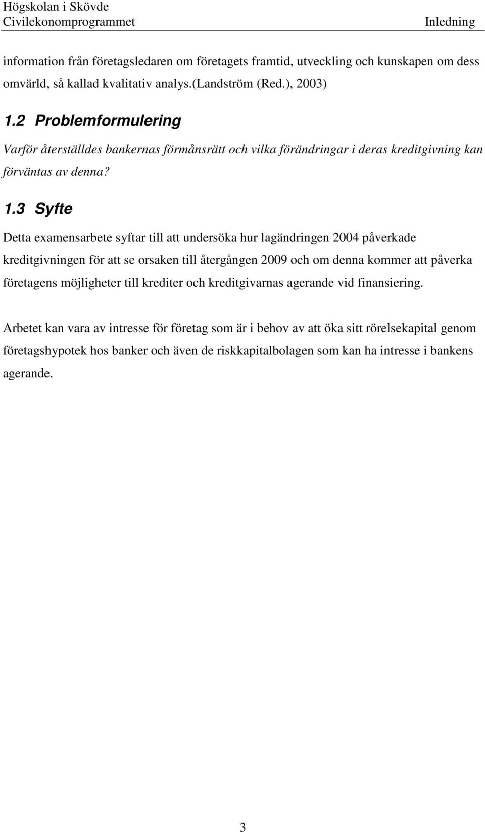 3 Syfte Detta examensarbete syftar till att undersöka hur lagändringen 2004 påverkade kreditgivningen för att se orsaken till återgången 2009 och om denna kommer att påverka företagens