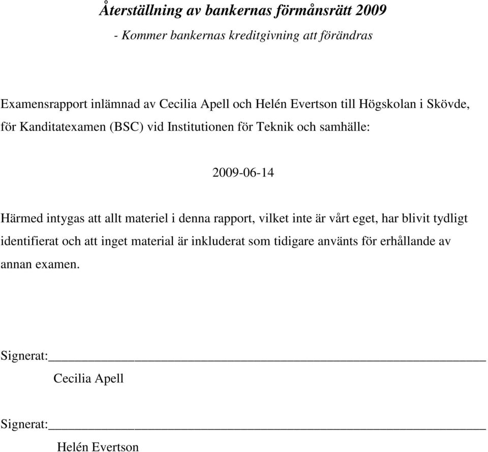 2009-06-14 Härmed intygas att allt materiel i denna rapport, vilket inte är vårt eget, har blivit tydligt identifierat och