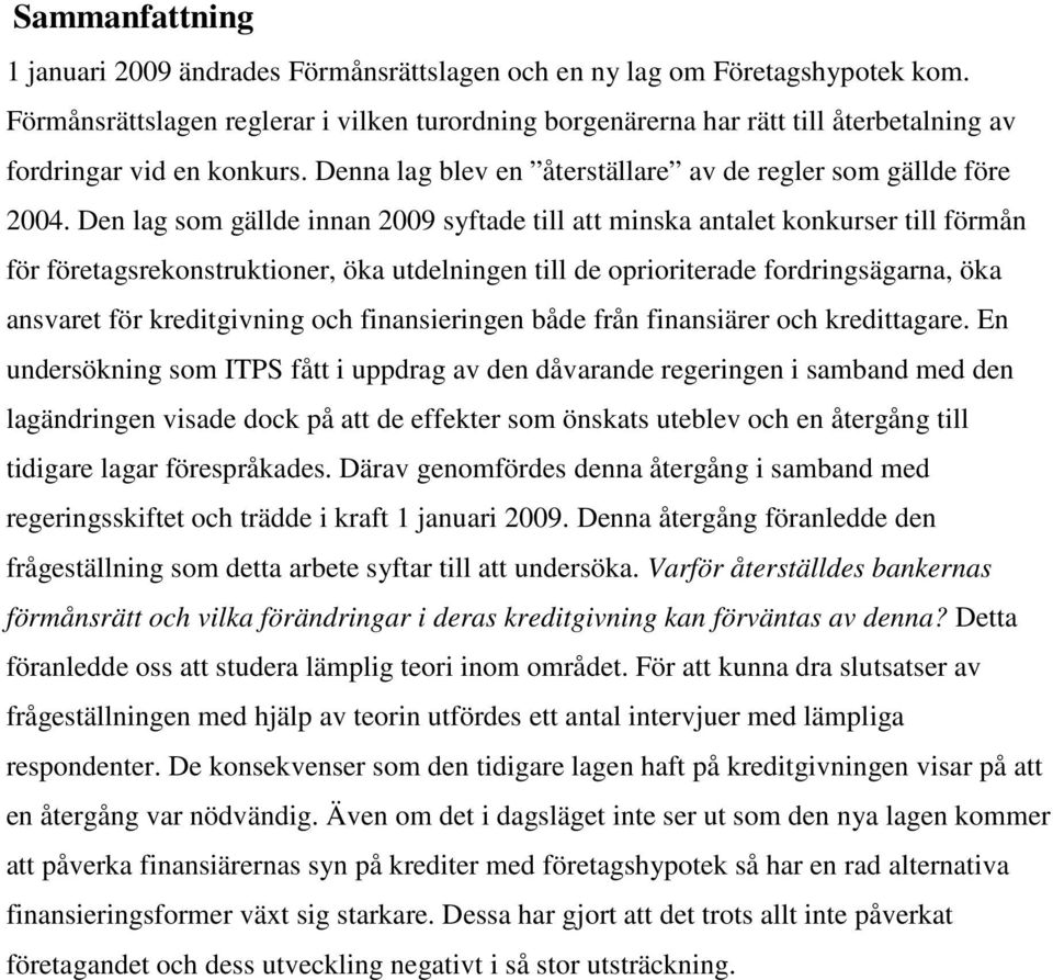 Den lag som gällde innan 2009 syftade till att minska antalet konkurser till förmån för företagsrekonstruktioner, öka utdelningen till de oprioriterade fordringsägarna, öka ansvaret för kreditgivning