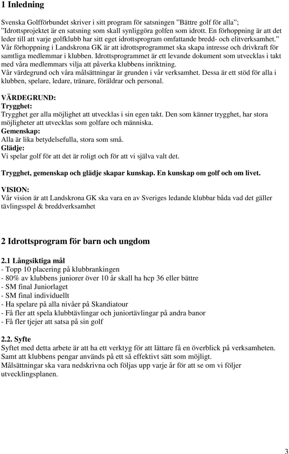 Vår förhoppning i Landskrona GK är att idrottsprogrammet ska skapa intresse och drivkraft för samtliga medlemmar i klubben.