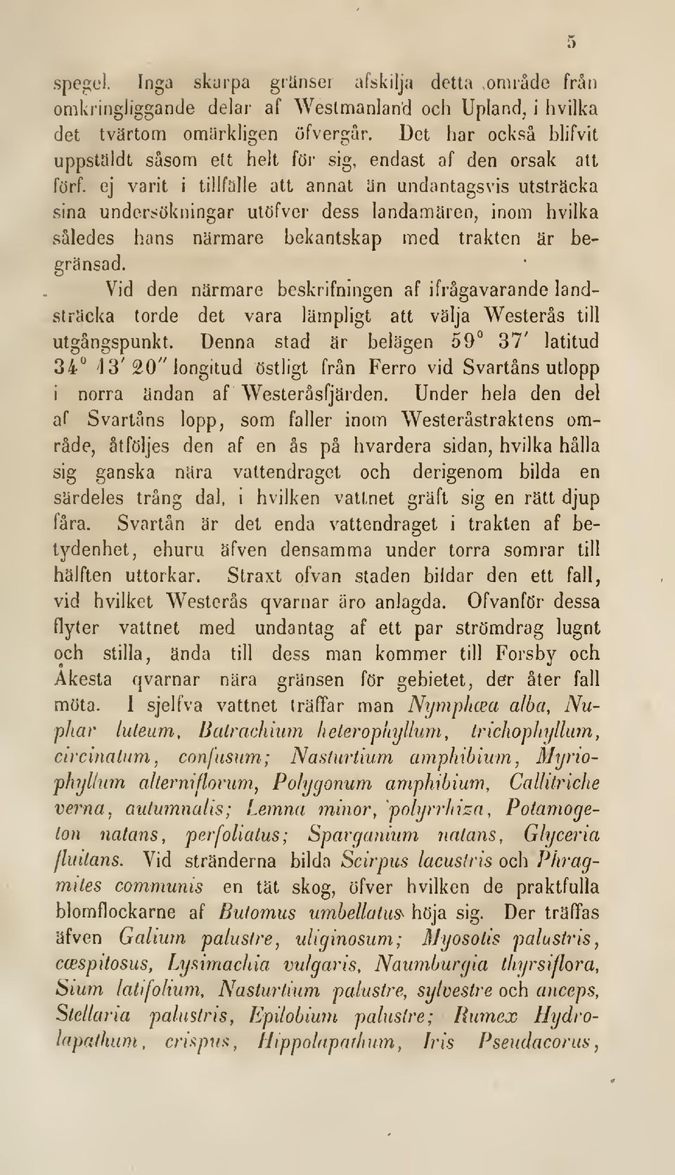 ej varit i tillfälle att annat än undantagsvis utsträcka sina undersökningar ulöfver dess landamären, inom hvilka således hans närmare bekantskap med trakten är begränsad.