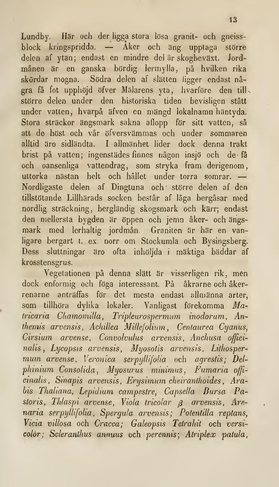 Södra delen af slätten ligger endast några få fot upphöjd öfver Méilarens yta, hvarföre den tilk större delen under den historiska tiden bevisligen stått under vatten, hvarpå äfven en mängd lokalnamn