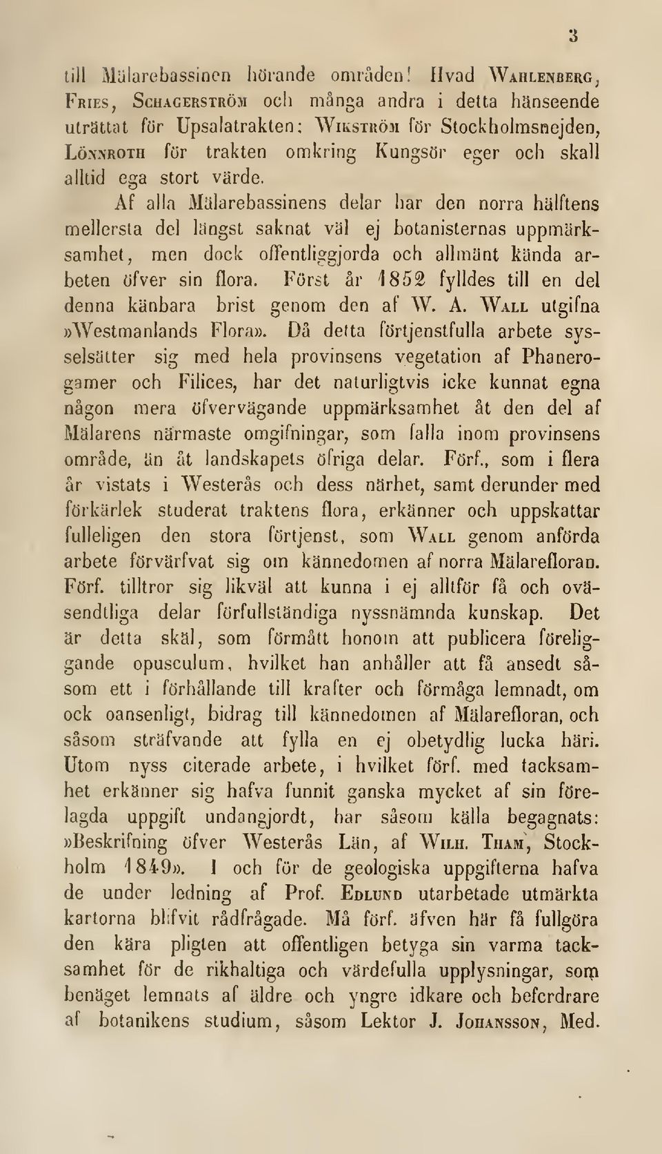 värde. Af alla Mularebassinens delar har den norra hälftens mellersta del längst saknat väl ej botanisternas uppmärksamhet, men dock oftentliggjorda och allmänt kända arbeten öfver sin flora.