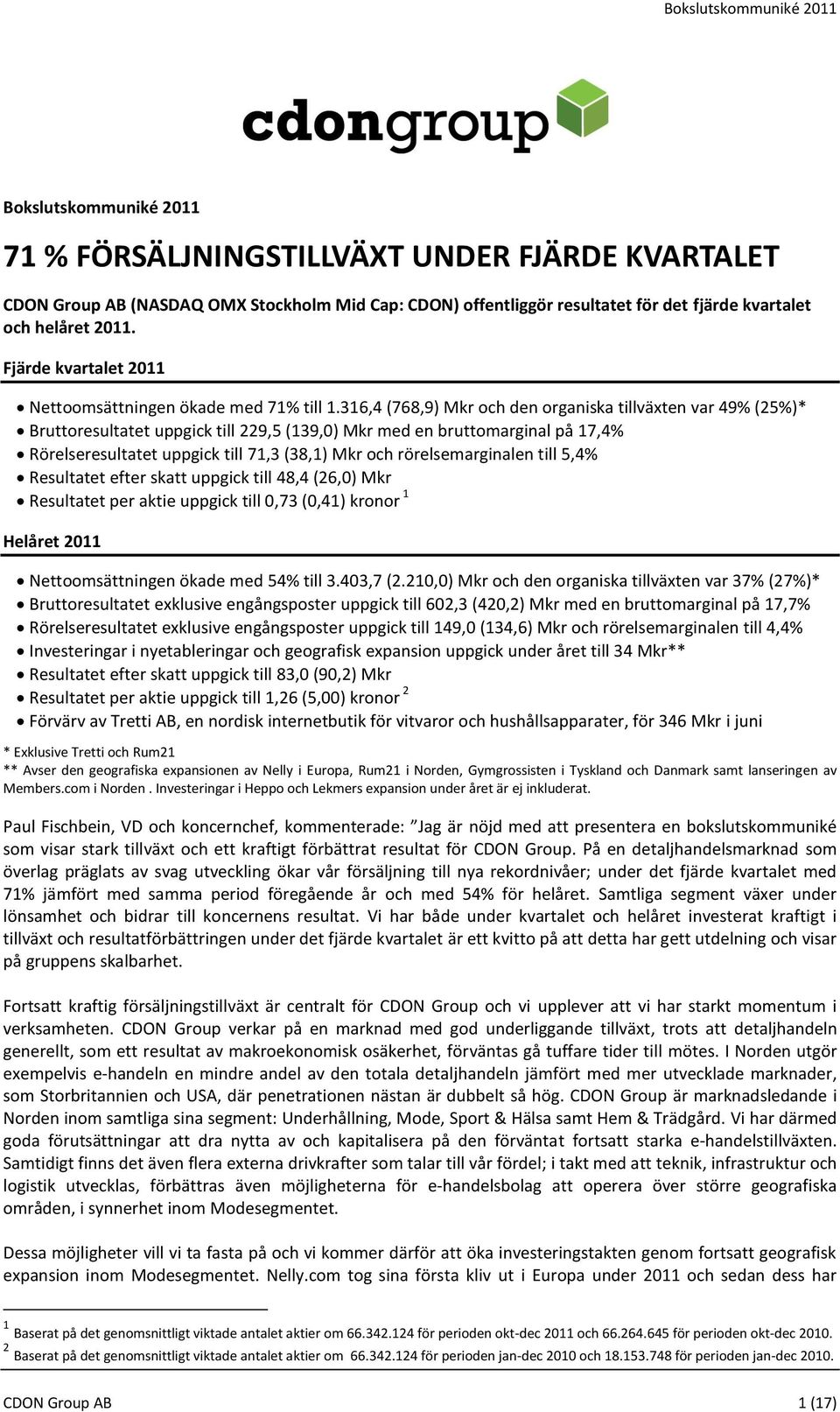 316,4 (768,9) Mkr och den organiska tillväxten var 49% (25%)* Bruttoresultatet uppgick till 229,5 (139,0) Mkr med en bruttomarginal på 17,4% Rörelseresultatet uppgick till 71,3 (38,1) Mkr och