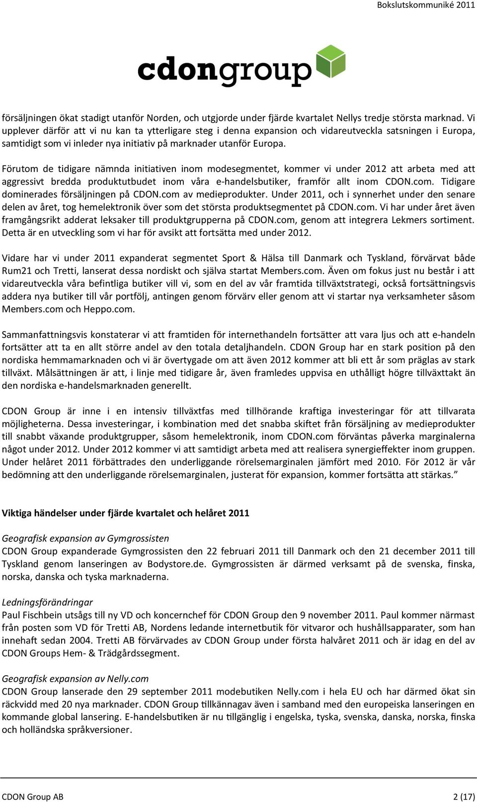 Förutom de tidigare nämnda initiativen inom modesegmentet, kommer vi under 2012 att arbeta med att aggressivt bredda produktutbudet inom våra e-handelsbutiker, framför allt inom CDON.com.