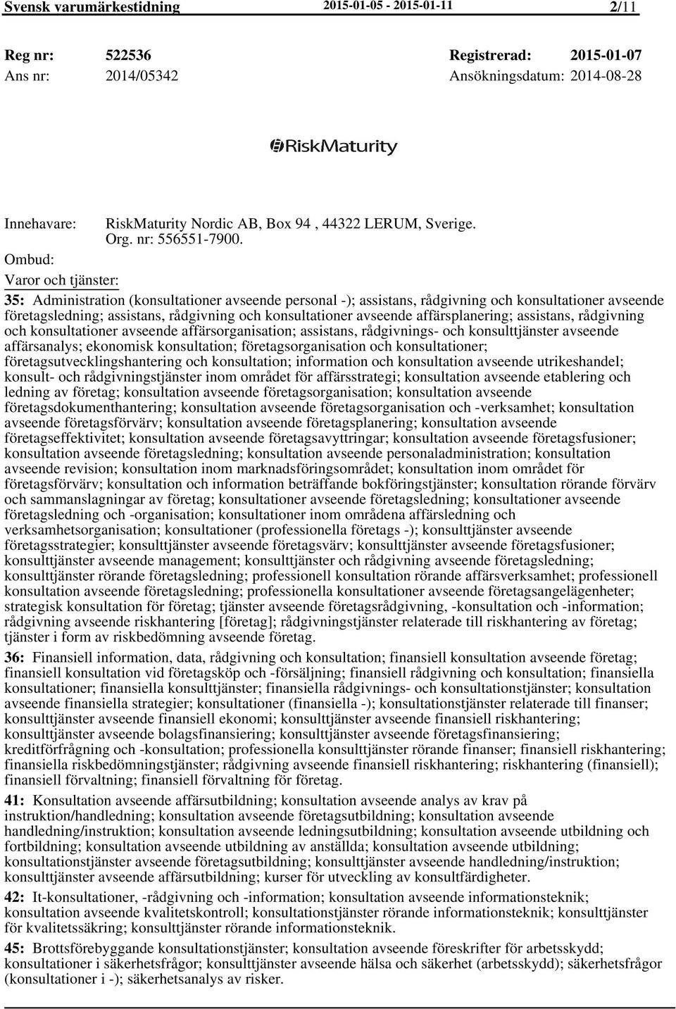 35: Administration (konsultationer avseende personal -); assistans, rådgivning och konsultationer avseende företagsledning; assistans, rådgivning och konsultationer avseende affärsplanering;