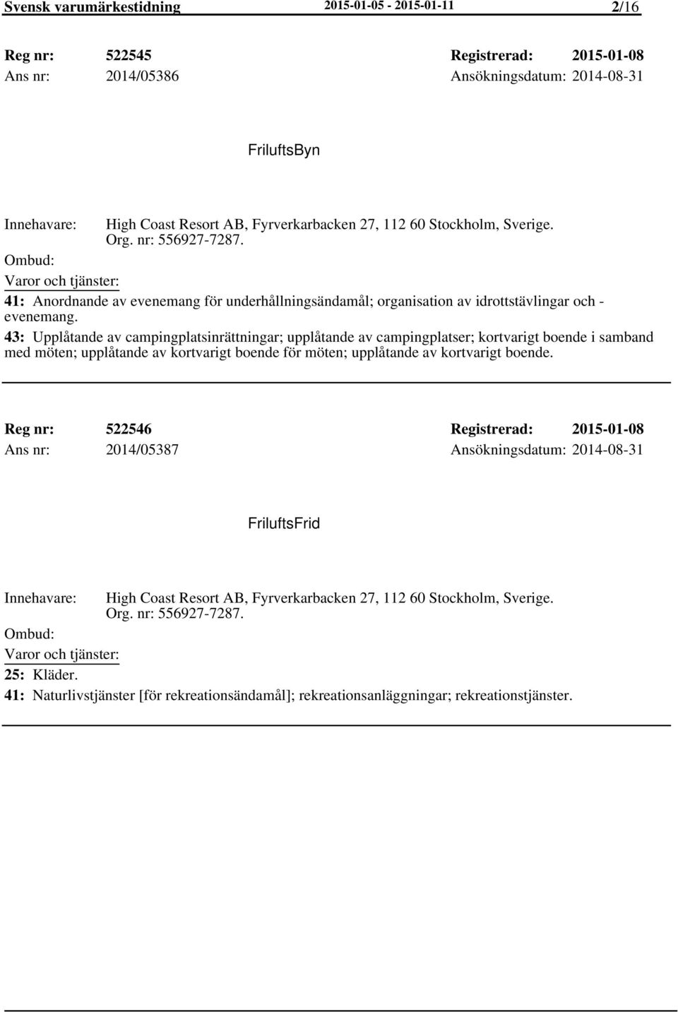 43: Upplåtande av campingplatsinrättningar; upplåtande av campingplatser; kortvarigt boende i samband med möten; upplåtande av kortvarigt boende för möten; upplåtande av kortvarigt boende.