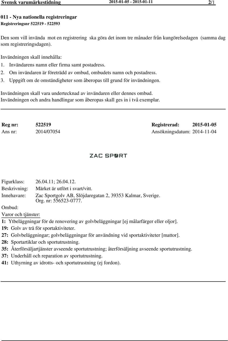 Om invändaren är företrädd av ombud, ombudets namn och postadress. Uppgift om de omständigheter som åberopas till grund för invändningen.