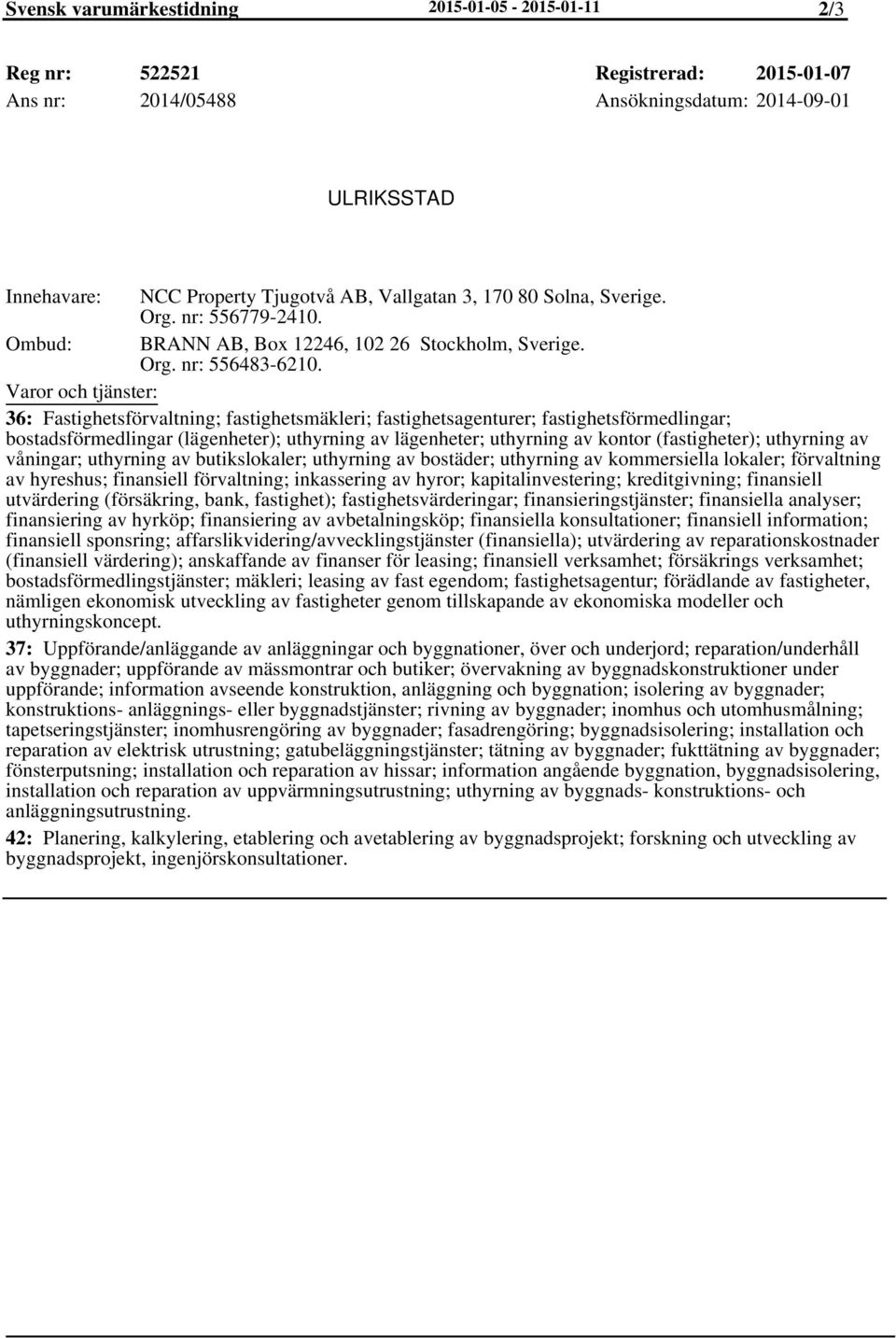 36: Fastighetsförvaltning; fastighetsmäkleri; fastighetsagenturer; fastighetsförmedlingar; bostadsförmedlingar (lägenheter); uthyrning av lägenheter; uthyrning av kontor (fastigheter); uthyrning av