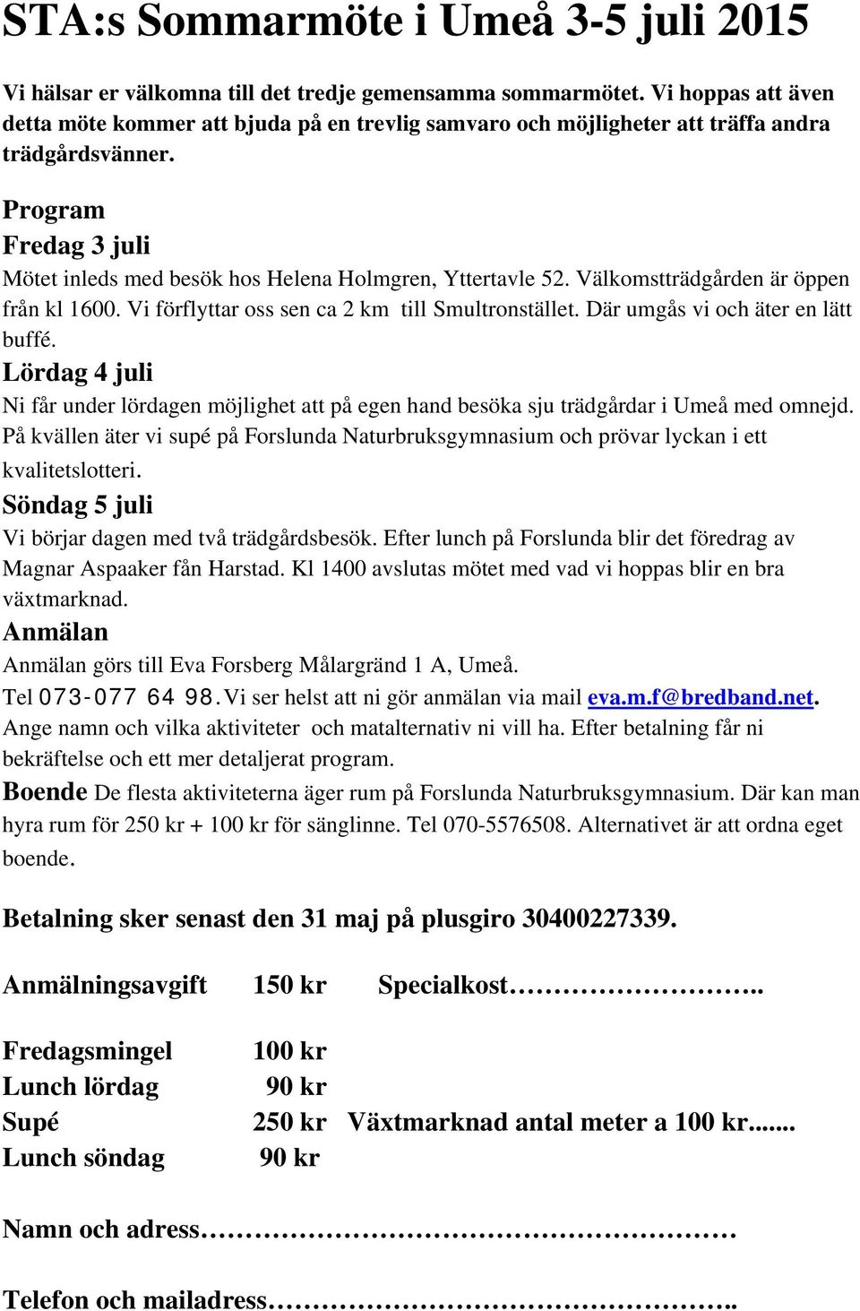 Välkomstträdgården är öppen från kl 1600. Vi förflyttar oss sen ca 2 km till Smultronstället. Där umgås vi och äter en lätt buffé.