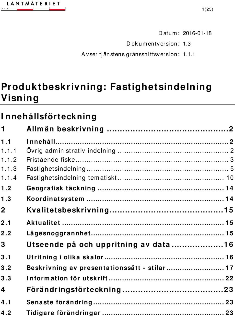 2 Geografisk täckning... 14 1.3 Koordinatsystem... 14 2 Kvalitetsbeskrivning... 15 2.1 Aktualitet... 15 2.2 Lägesnoggrannhet... 15 3 Utseende på och uppritning av data... 16 3.