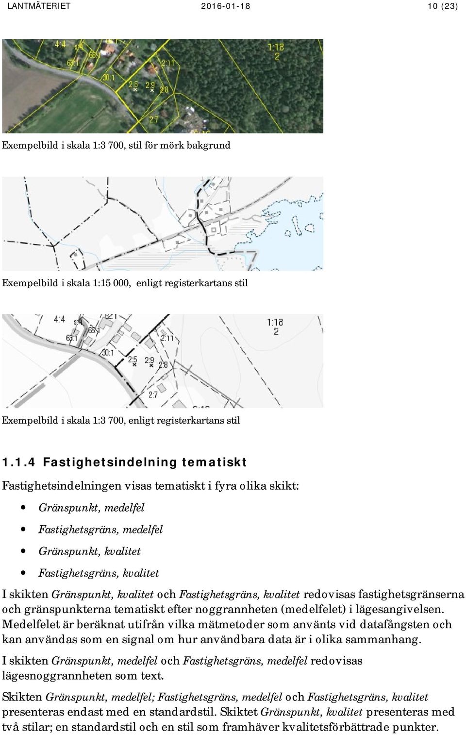 tematiskt Fastighetsindelningen visas tematiskt i fyra olika skikt: Gränspunkt, medelfel Fastighetsgräns, medelfel Gränspunkt, kvalitet Fastighetsgräns, kvalitet I skikten Gränspunkt, kvalitet och