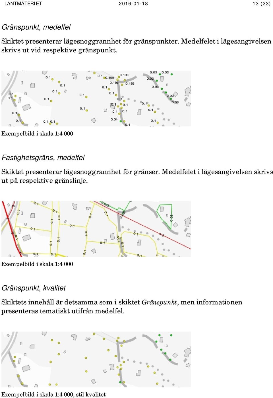 Exempelbild i skala 1:4 000 Fastighetsgräns, medelfel Skiktet presenterar lägesnoggrannhet för gränser.