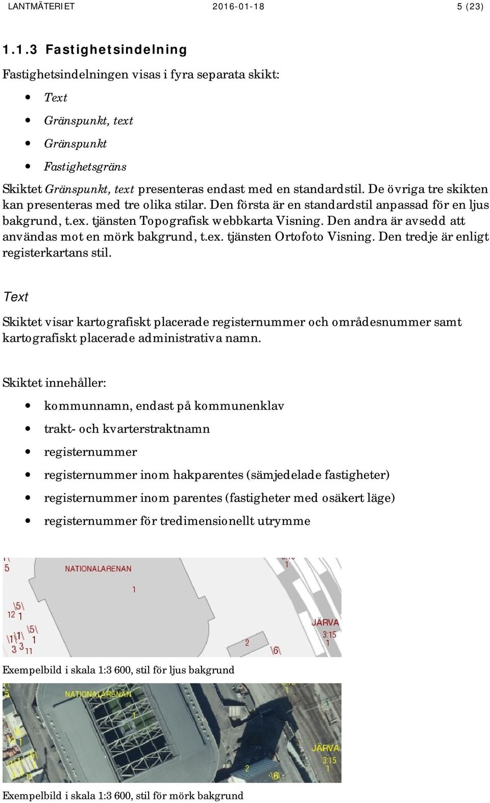 De övriga tre skikten kan presenteras med tre olika stilar. Den första är en standardstil anpassad för en ljus, t.ex. tjänsten Topografisk webbkarta Visning.