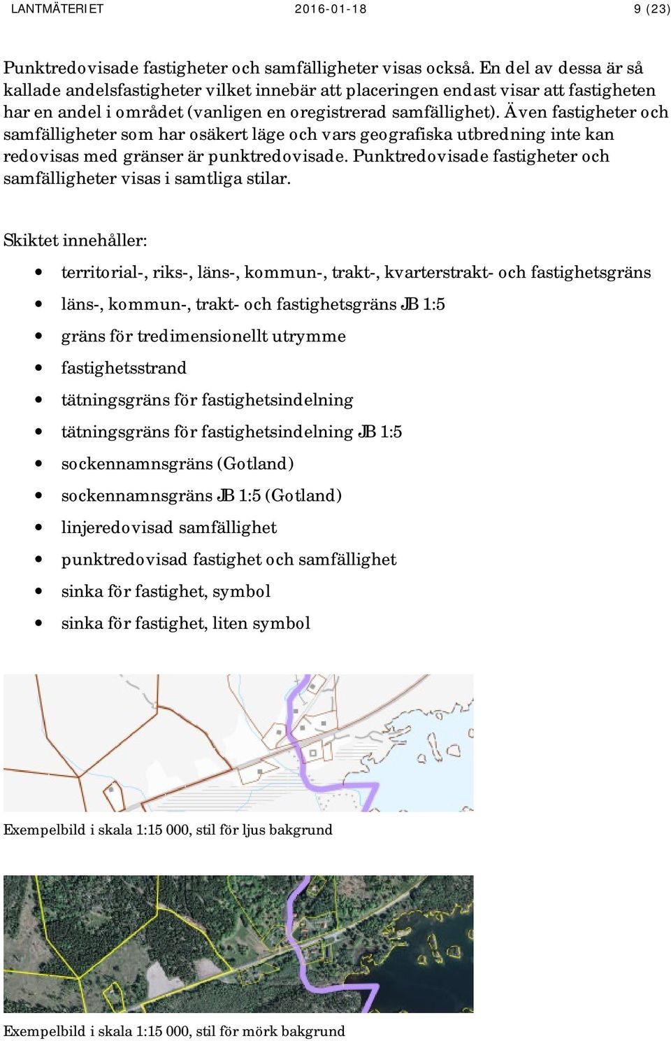 Även fastigheter och samfälligheter som har osäkert läge och vars geografiska utbredning inte kan redovisas med gränser är punktredovisade.