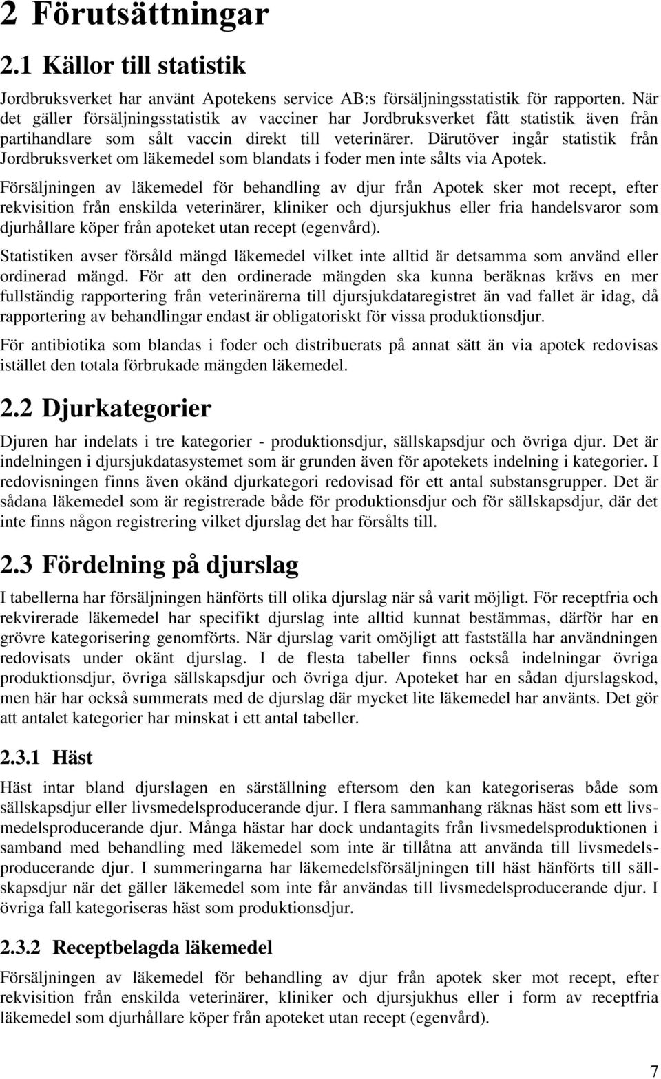 Därutöver ingår statistik från Jordbruksverket om läkemedel som blandats i foder men inte sålts via Apotek.