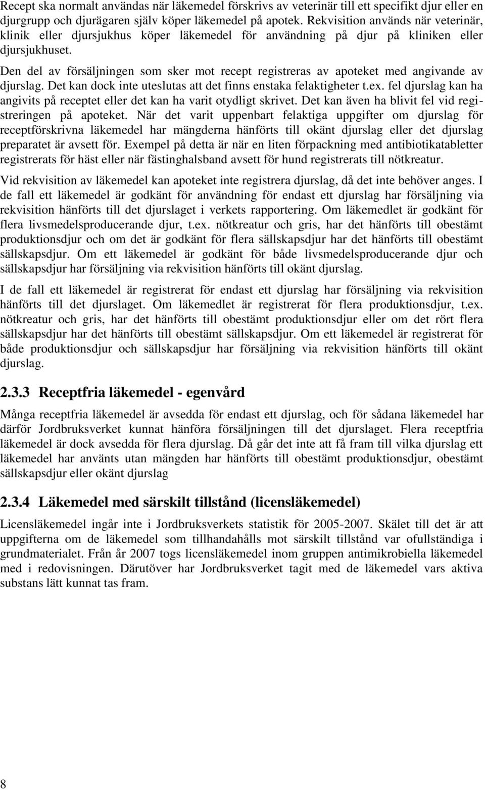 Den del av försäljningen som sker mot recept registreras av apoteket med angivande av djurslag. Det kan dock inte uteslutas att det finns enstaka felaktigheter t.ex.