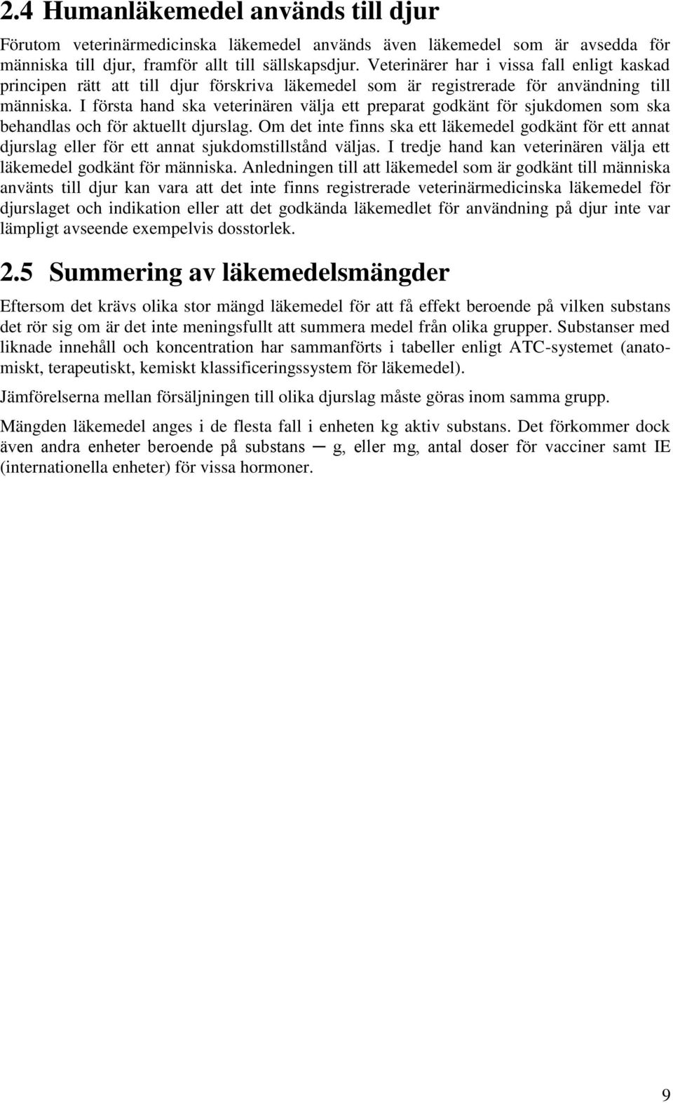 I första hand ska veterinären välja ett preparat godkänt för sjukdomen som ska behandlas och för aktuellt djurslag.