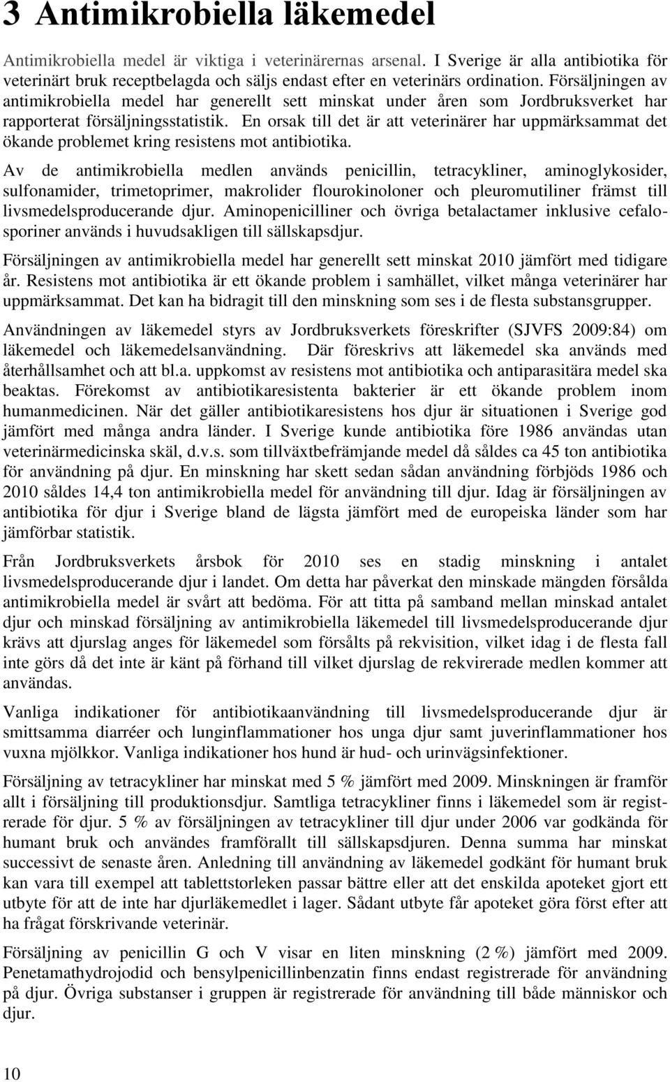 En orsak till det är att veterinärer har uppmärksammat det ökande problemet kring resistens mot antibiotika.