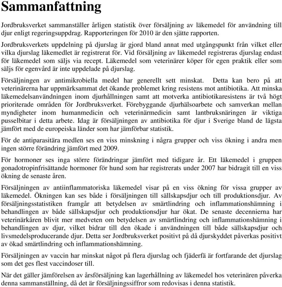 Vid försäljning av läkemedel registreras djurslag endast för läkemedel som säljs via recept.