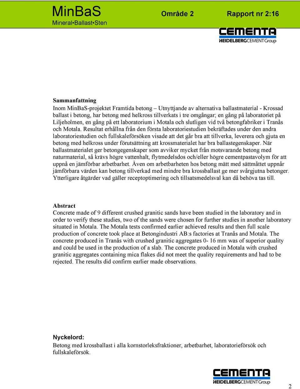 Resultat erhållna från den första laboratoriestudien bekräftades under den andra laboratoriestudien och fullskaleförsöken visade att det går bra att tillverka, leverera och gjuta en betong med