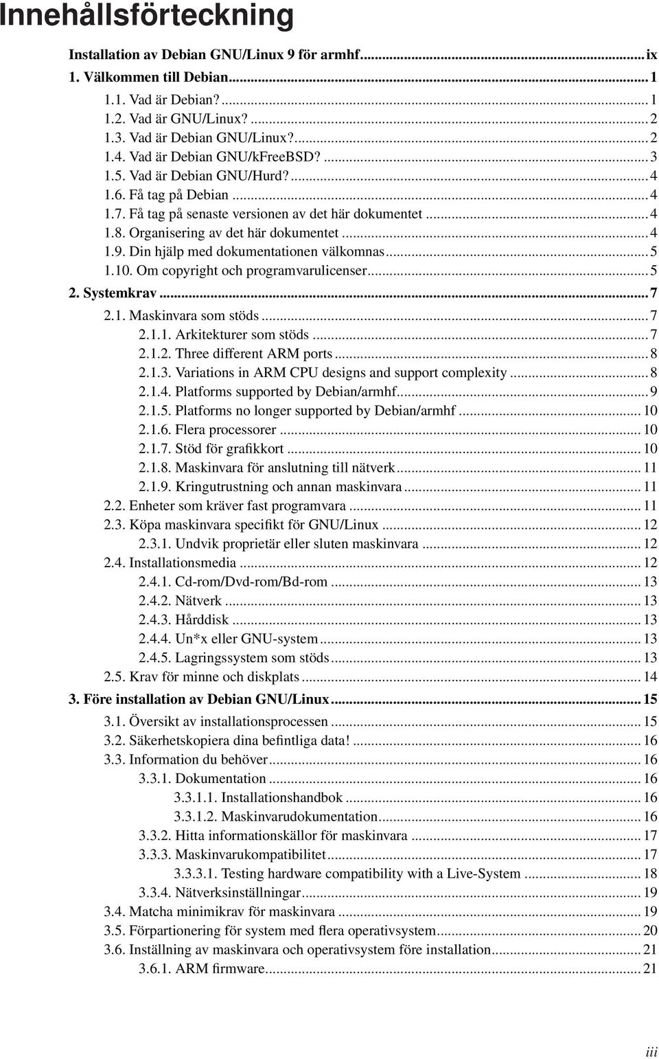 Din hjälp med dokumentationen välkomnas... 5 1.10. Om copyright och programvarulicenser... 5 2. Systemkrav... 7 2.1. Maskinvara som stöds... 7 2.1.1. Arkitekturer som stöds... 7 2.1.2. Three different ARM ports.