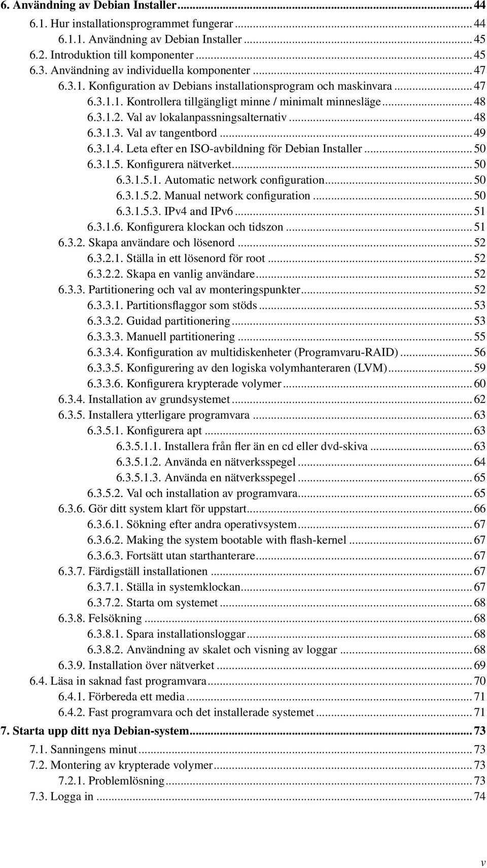 Val av lokalanpassningsalternativ... 48 6.3.1.3. Val av tangentbord... 49 6.3.1.4. Leta efter en ISO-avbildning för Debian Installer... 50 6.3.1.5. Konfigurera nätverket... 50 6.3.1.5.1. Automatic network configuration.