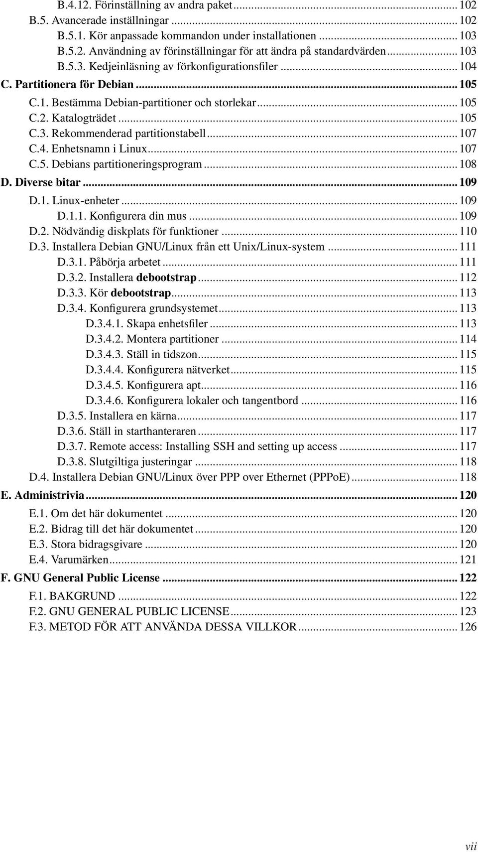 .. 107 C.4. Enhetsnamn i Linux... 107 C.5. Debians partitioneringsprogram... 108 D. Diverse bitar... 109 D.1. Linux-enheter... 109 D.1.1. Konfigurera din mus... 109 D.2.