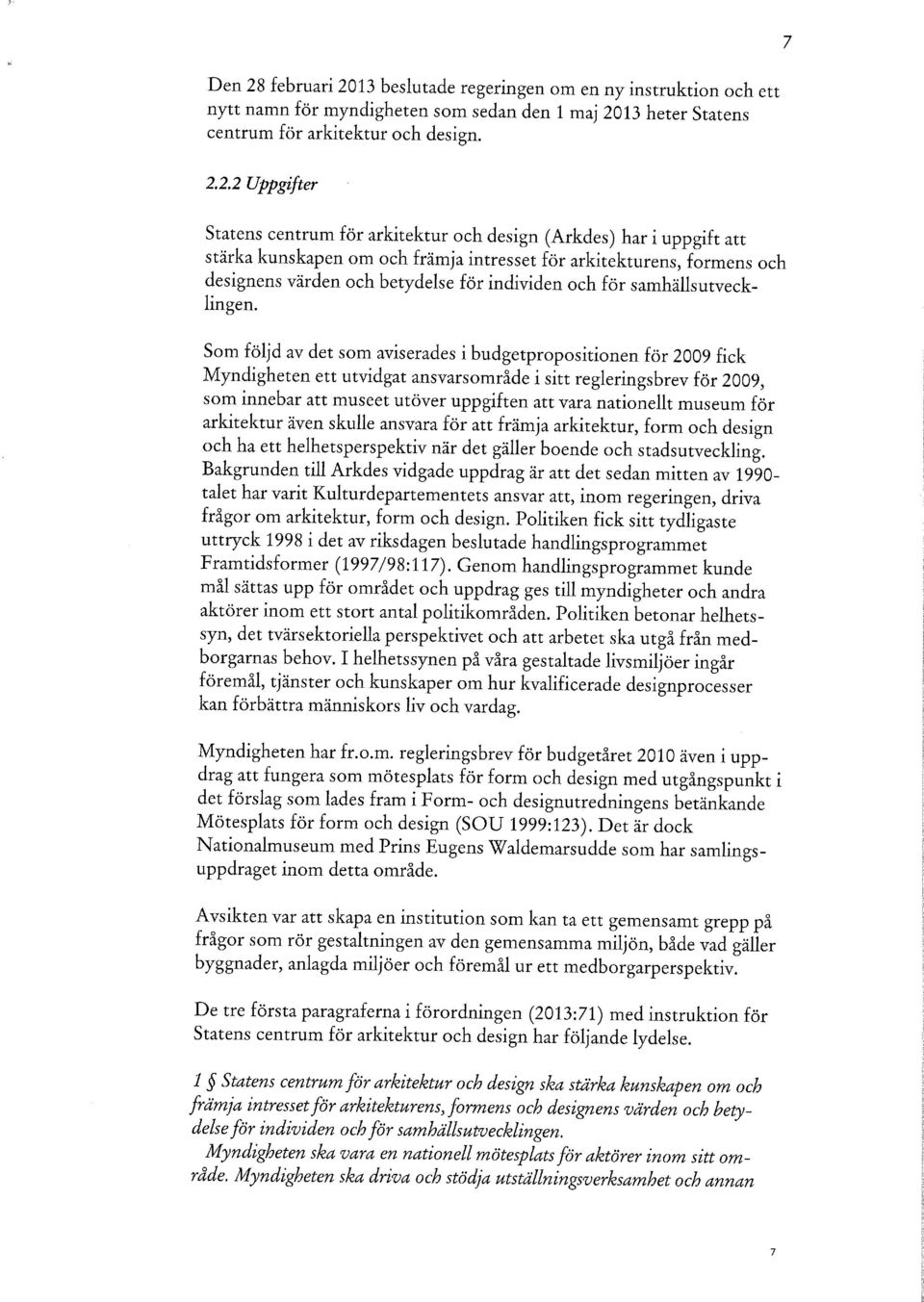 13 beslutade regeringen om en ny instruktion och ett nytt namn för myndigheten som sedan den 1 maj 20