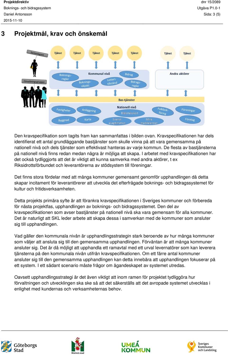 De flesta av bastjänsterna på nationell nivå finns redan medan några är möjliga att skapa.