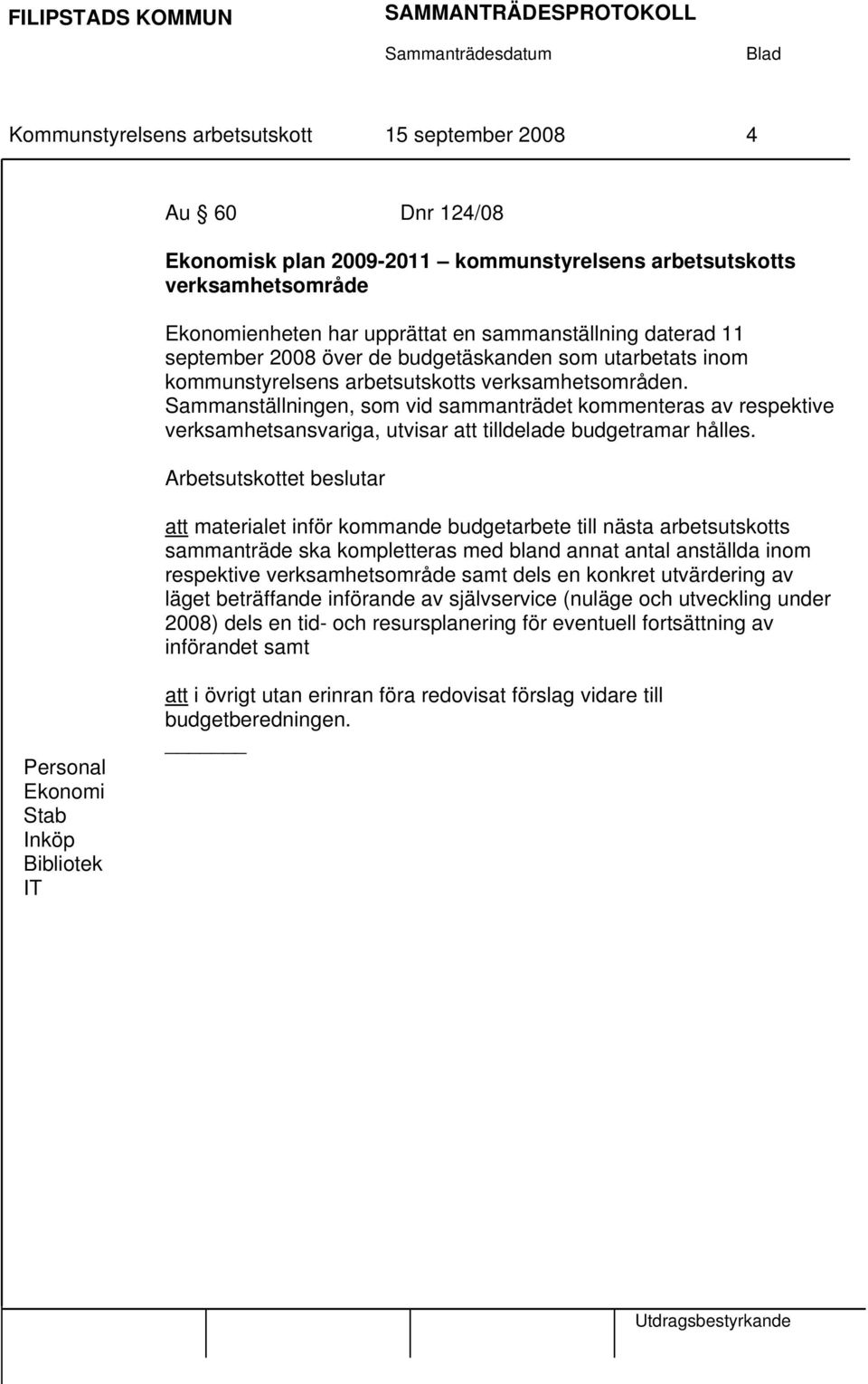 Sammanställningen, som vid sammanträdet kommenteras av respektive verksamhetsansvariga, utvisar att tilldelade budgetramar hålles.