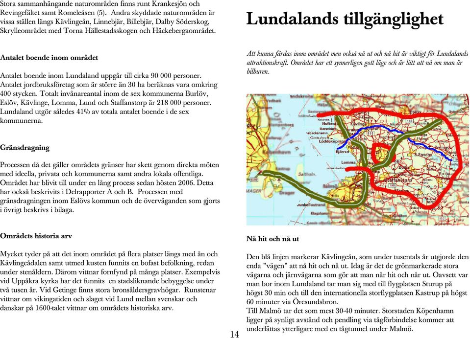 Lundalands tillgänglighet Antalet boende inom området Antalet boende inom Lundaland uppgår till cirka 90 000 personer.