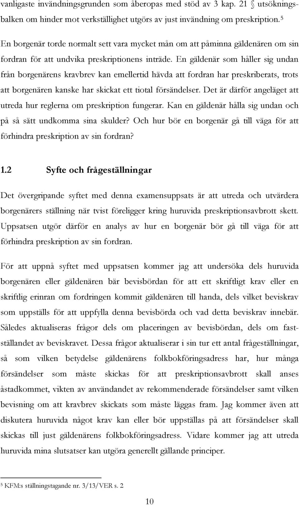 En gäldenär som håller sig undan från borgenärens kravbrev kan emellertid hävda att fordran har preskriberats, trots att borgenären kanske har skickat ett tiotal försändelser.