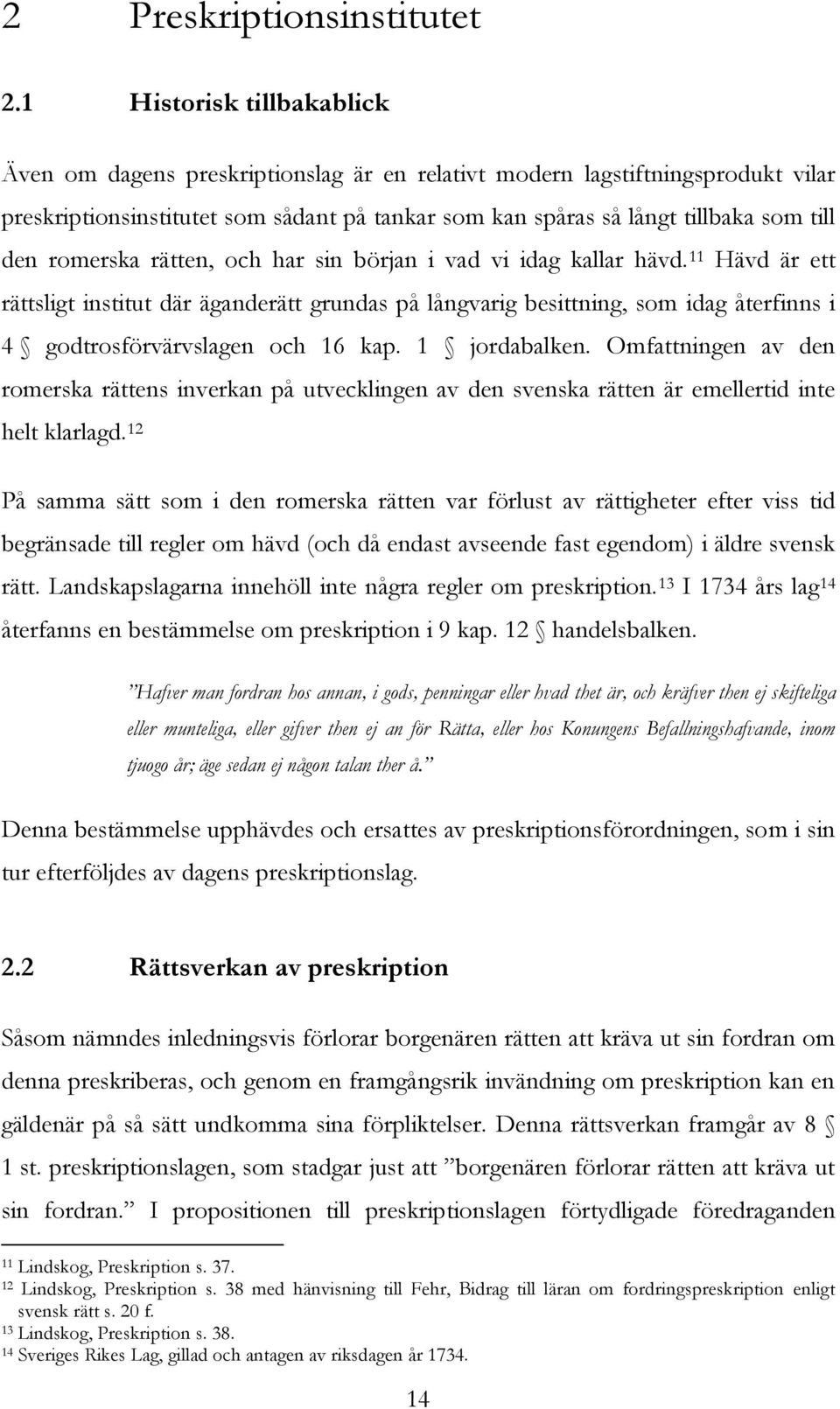 romerska rätten, och har sin början i vad vi idag kallar hävd. 11 Hävd är ett rättsligt institut där äganderätt grundas på långvarig besittning, som idag återfinns i 4 godtrosförvärvslagen och 16 kap.