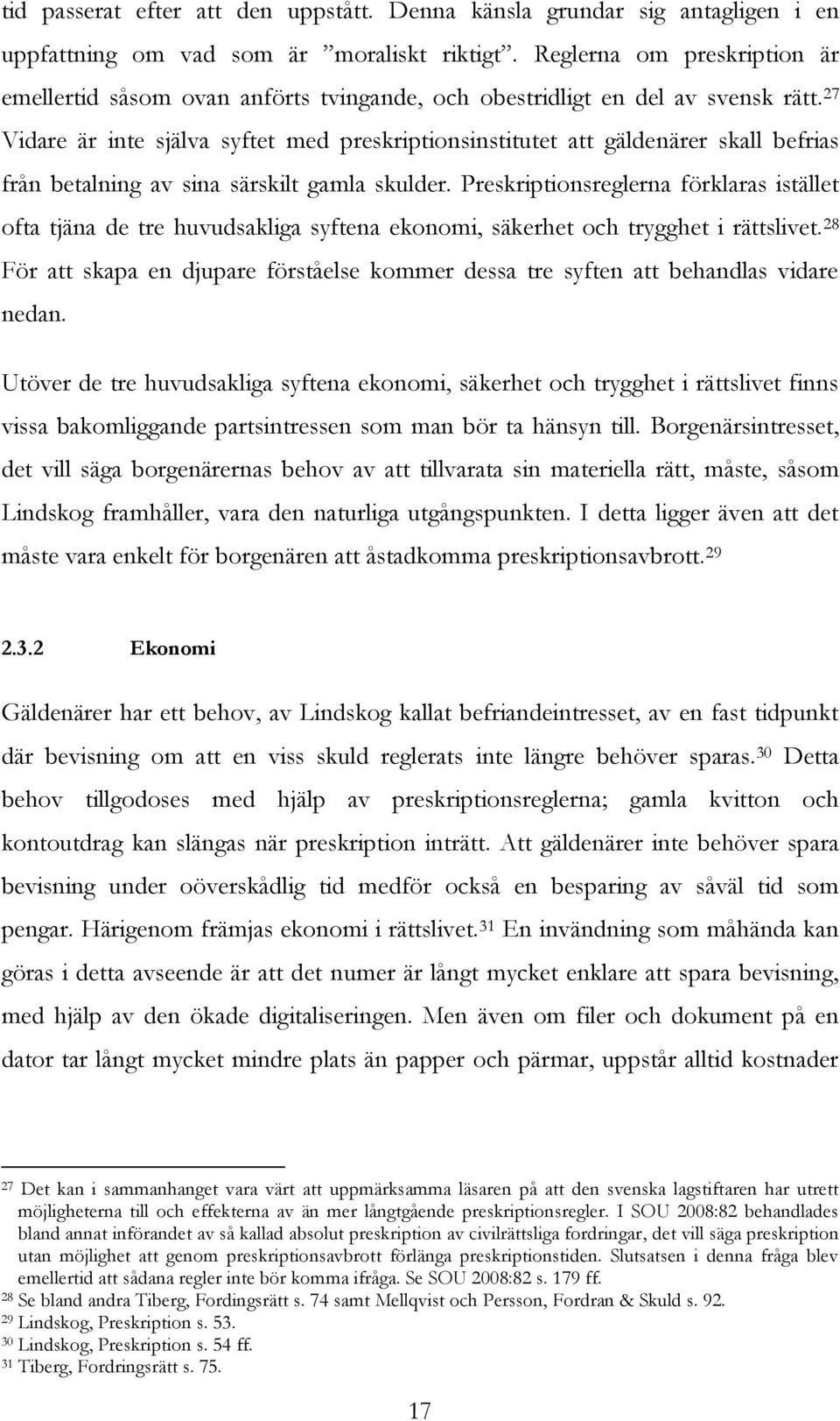 27 Vidare är inte själva syftet med preskriptionsinstitutet att gäldenärer skall befrias från betalning av sina särskilt gamla skulder.