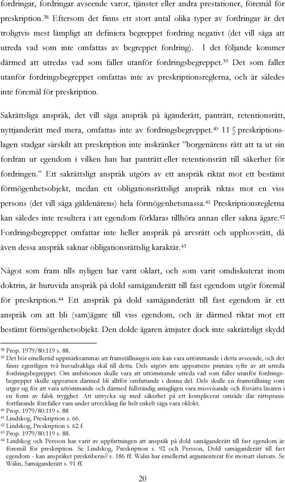 fordring). I det följande kommer därmed att utredas vad som faller utanför fordringsbegreppet.