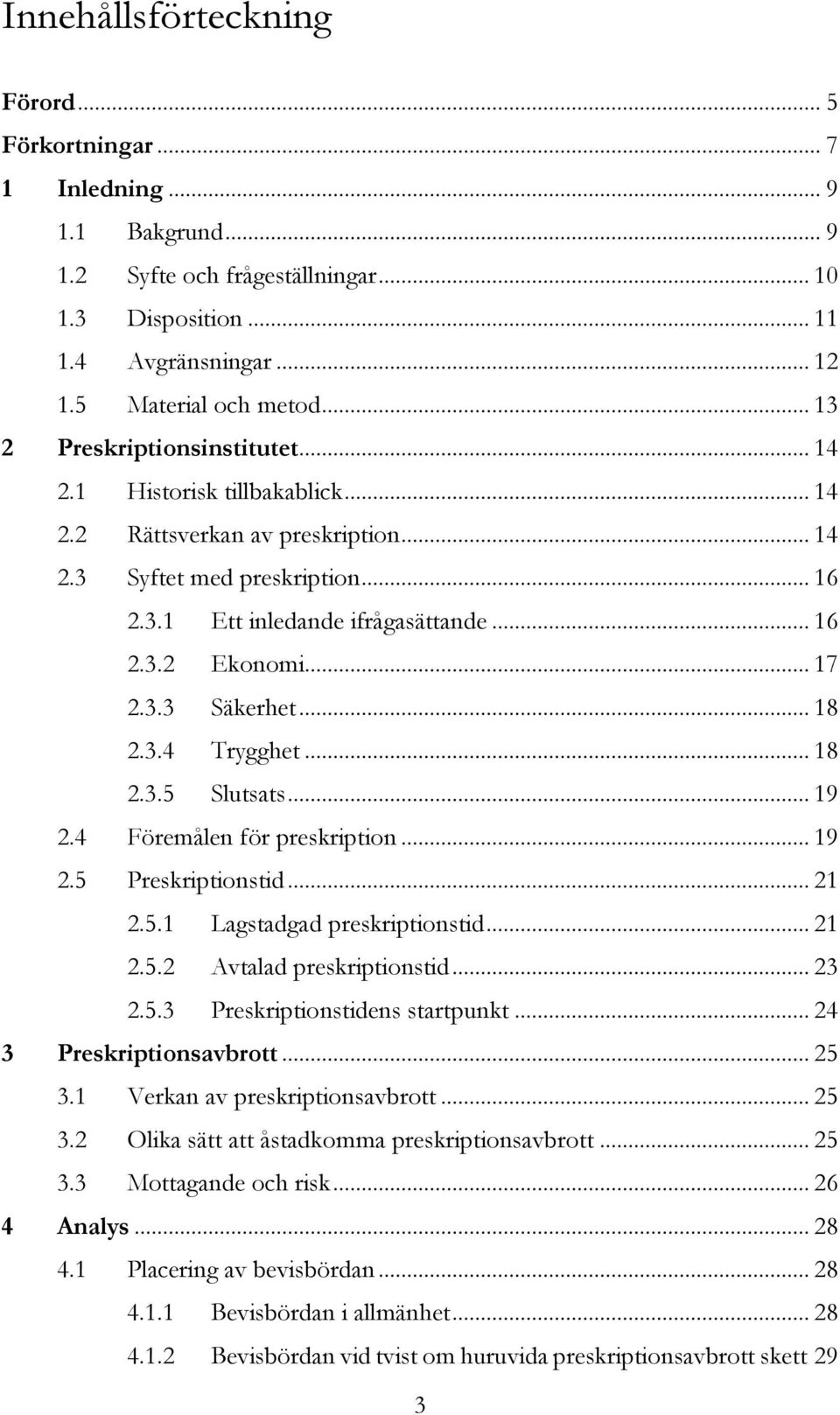 .. 17 2.3.3 Säkerhet... 18 2.3.4 Trygghet... 18 2.3.5 Slutsats... 19 2.4 Föremålen för preskription... 19 2.5 Preskriptionstid... 21 2.5.1 Lagstadgad preskriptionstid... 21 2.5.2 Avtalad preskriptionstid.