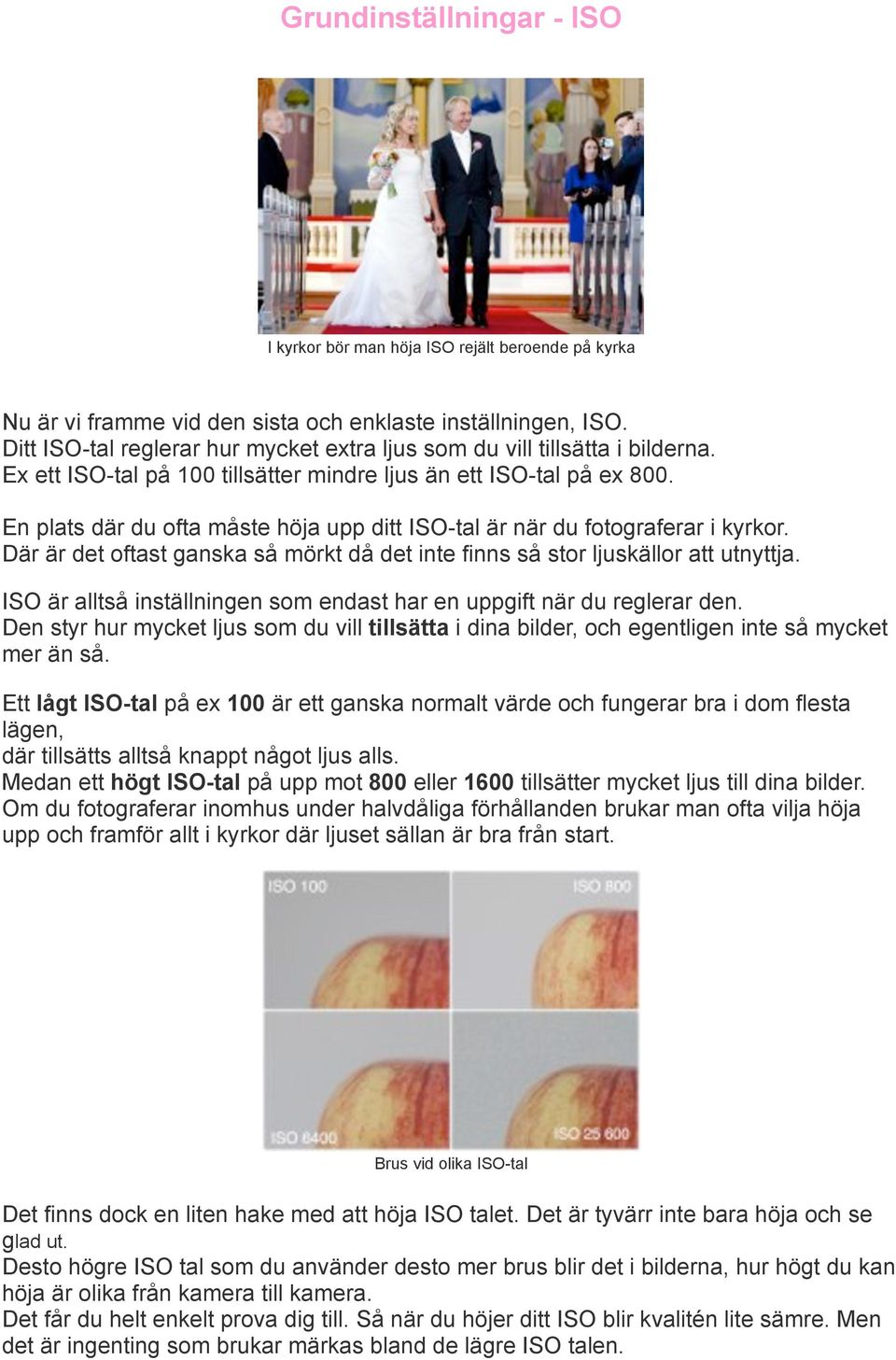 En plats där du ofta måste höja upp ditt ISO-tal är när du fotograferar i kyrkor. Där är det oftast ganska så mörkt då det inte finns så stor ljuskällor att utnyttja.