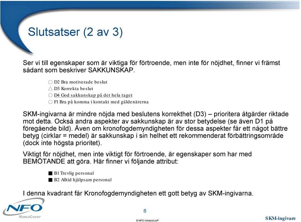 prioritera åtgärder riktade mot detta. Också andra aspekter av sakkunskap är av stor betydelse (se även D1 på föregående bild).