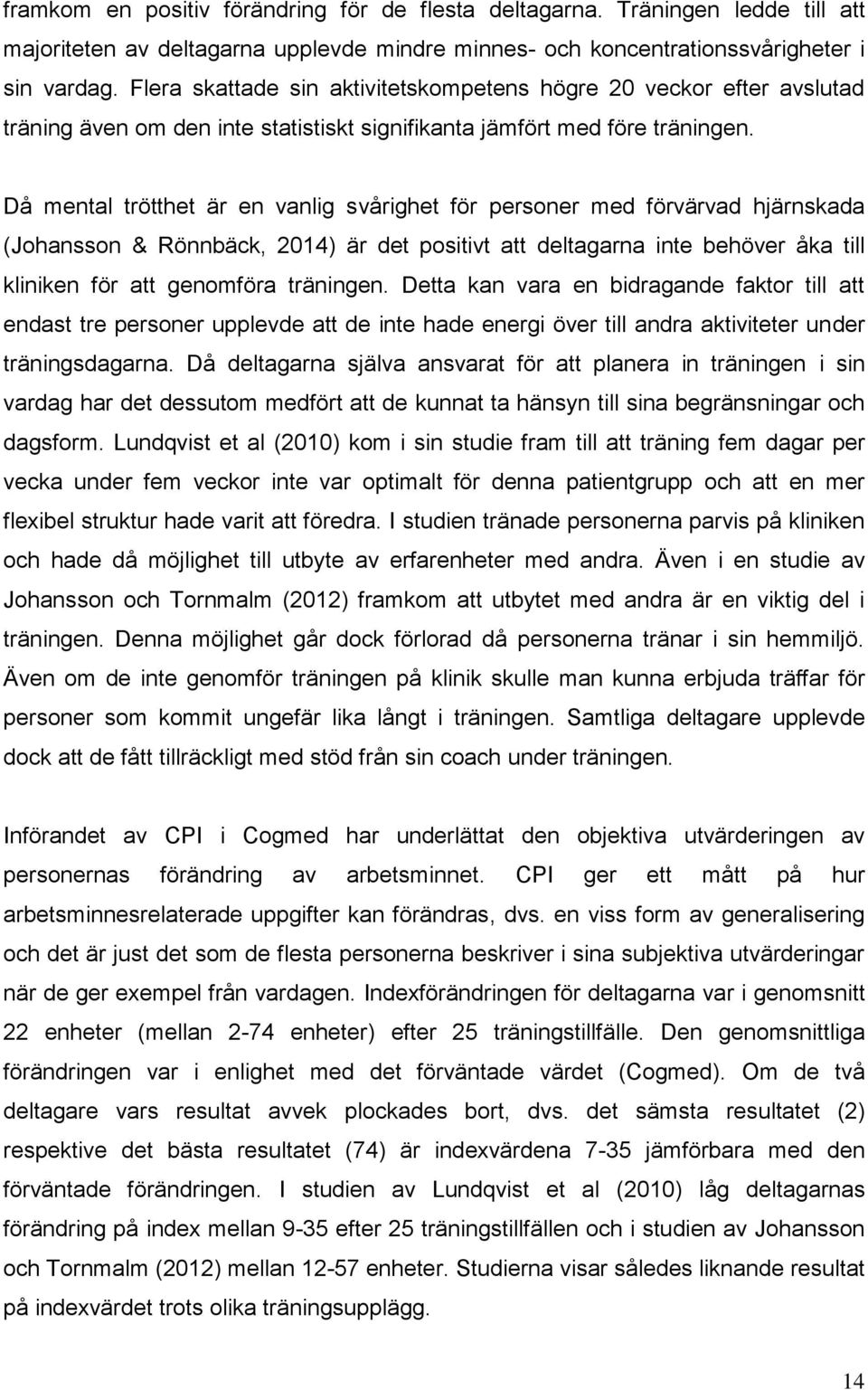 Då mental trötthet är en vanlig svårighet för personer med förvärvad hjärnskada (Johansson & Rönnbäck, 2014) är det positivt att deltagarna inte behöver åka till kliniken för att genomföra träningen.