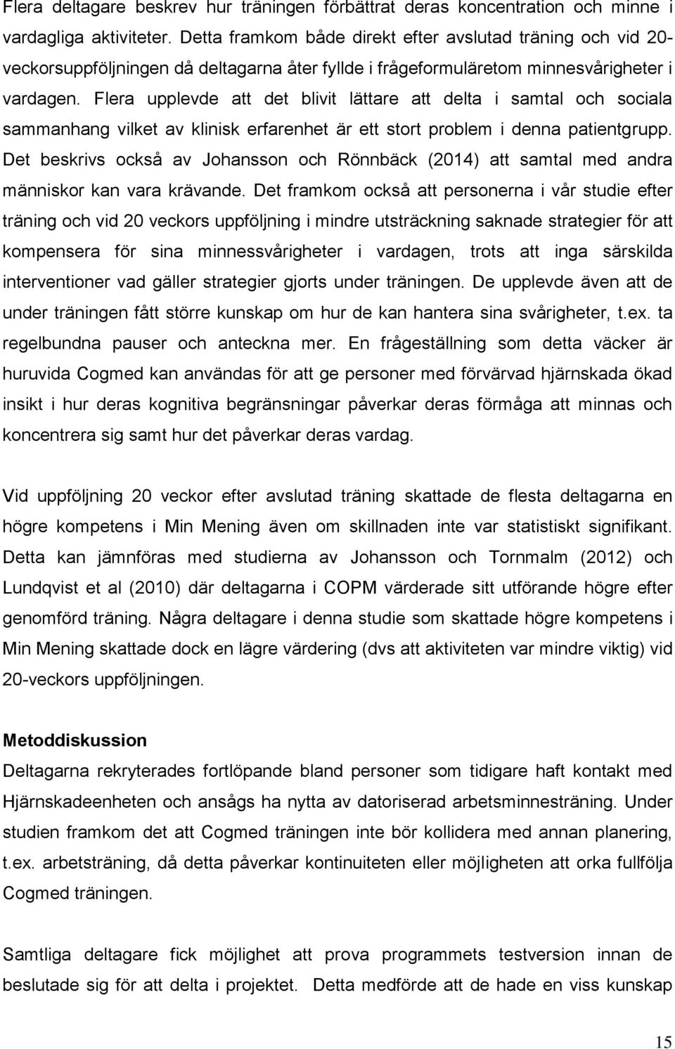 Flera upplevde att det blivit lättare att delta i samtal och sociala sammanhang vilket av klinisk erfarenhet är ett stort problem i denna patientgrupp.